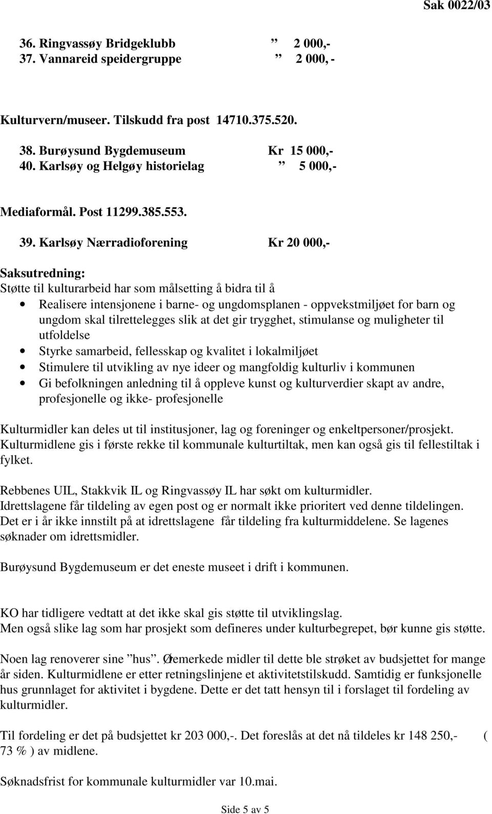 Karlsøy Nærradioforening Kr 20 000,- Saksutredning: Støtte til kulturarbeid har som målsetting å bidra til å Realisere intensjonene i barne- og ungdomsplanen - oppvekstmiljøet for barn og ungdom skal