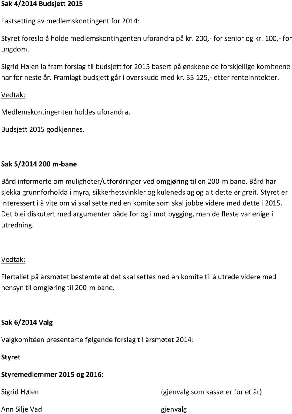 Medlemskntingenten hldes ufrandra. Budsjett 2015 gdkjennes. Sak 5/2014 200 m-bane Bård infrmerte m muligheter/utfrdringer ved mgjøring til en 200-m bane.