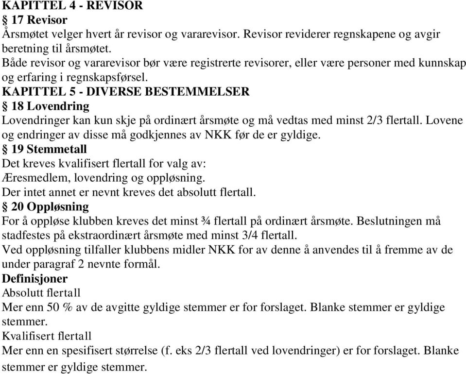 KAPITTEL 5 - DIVERSE BESTEMMELSER 18 Lovendring Lovendringer kan kun skje på ordinært årsmøte og må vedtas med minst 2/3 flertall. Lovene og endringer av disse må godkjennes av NKK før de er gyldige.