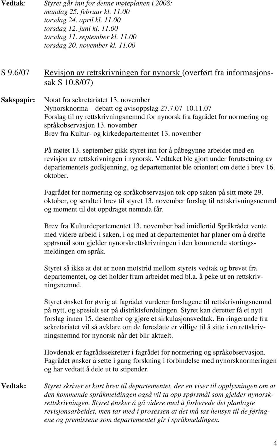 07 Forslag til ny rettskrivningsnemnd for nynorsk fra fagrådet for normering og språkobservasjon 13. november Brev fra Kultur- og kirkedepartementet 13. november På møtet 13.