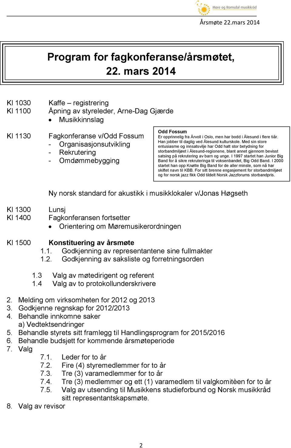 Er opprinnelig fra Årvoll i Oslo, men har bodd i Ålesund i flere tiår. Han jobber til daglig ved Ålesund kulturskole.