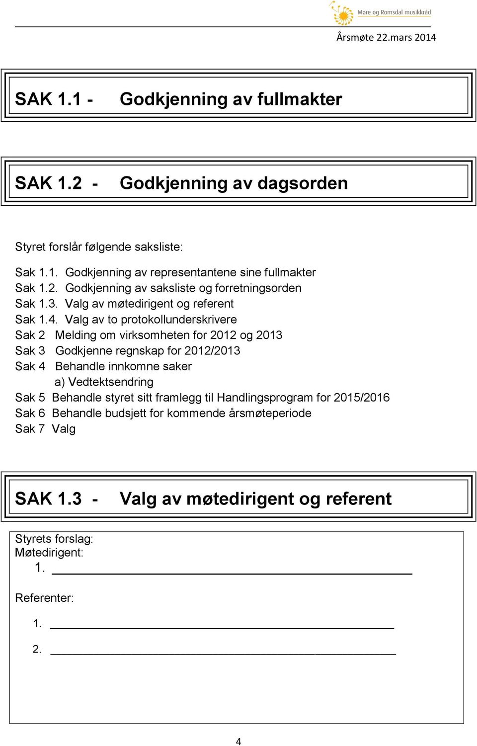 Valg av to protokollunderskrivere Sak 2 Melding om virksomheten for 2012 og 2013 Sak 3 Godkjenne regnskap for 2012/2013 Sak 4 Behandle innkomne saker a)