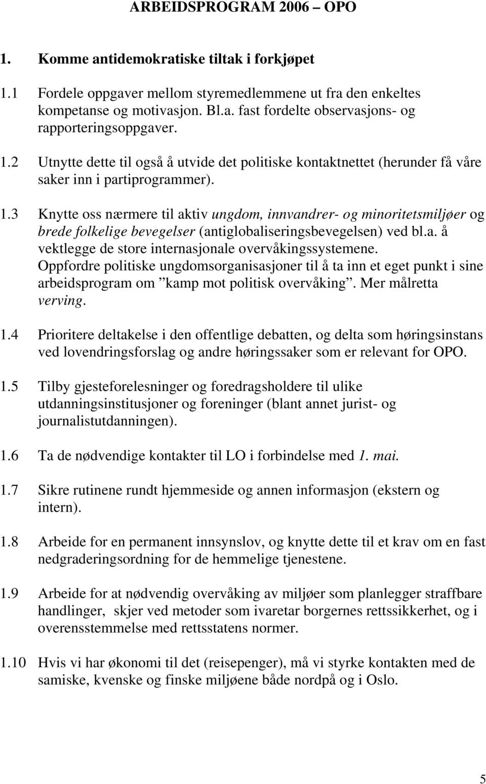 3 Knytte oss nærmere til aktiv ungdom, innvandrer- og minoritetsmiljøer og brede folkelige bevegelser (antiglobaliseringsbevegelsen) ved bl.a. å vektlegge de store internasjonale overvåkingssystemene.