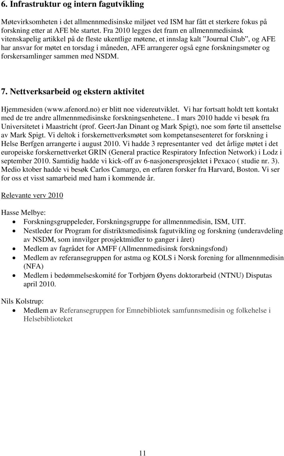 egne forskningsmøter og forskersamlinger sammen med NSDM. 7. Nettverksarbeid og ekstern aktivitet Hjemmesiden (www.afenord.no) er blitt noe videreutviklet.