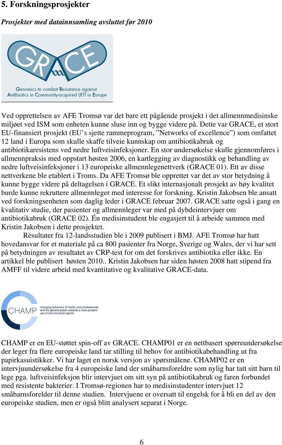 Dette var GRACE, et stort EU-finansiert prosjekt (EU s sjette rammeprogram, Networks of excellence ) som omfattet 12 land i Europa som skulle skaffe tilveie kunnskap om antibiotikabruk og