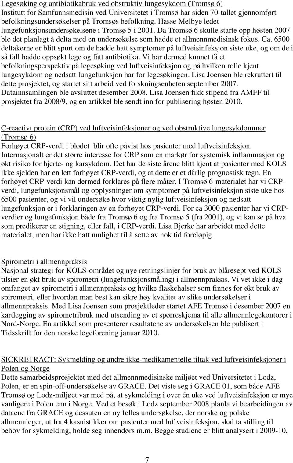 Da Tromsø 6 skulle starte opp høsten 2007 ble det planlagt å delta med en undersøkelse som hadde et allmennmedisinsk fokus. Ca.