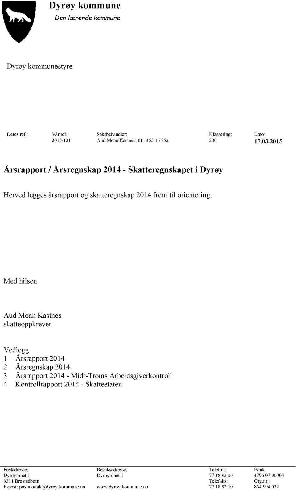 Med hilsen Aud Moan Kastnes skatteoppkrever Vedlegg 1 Årsrapport 2014 2 Årsregnskap 2014 3 Årsrapport 2014 - Midt-Troms Arbeidsgiverkontroll 4 Kontrollrapport 2014 -