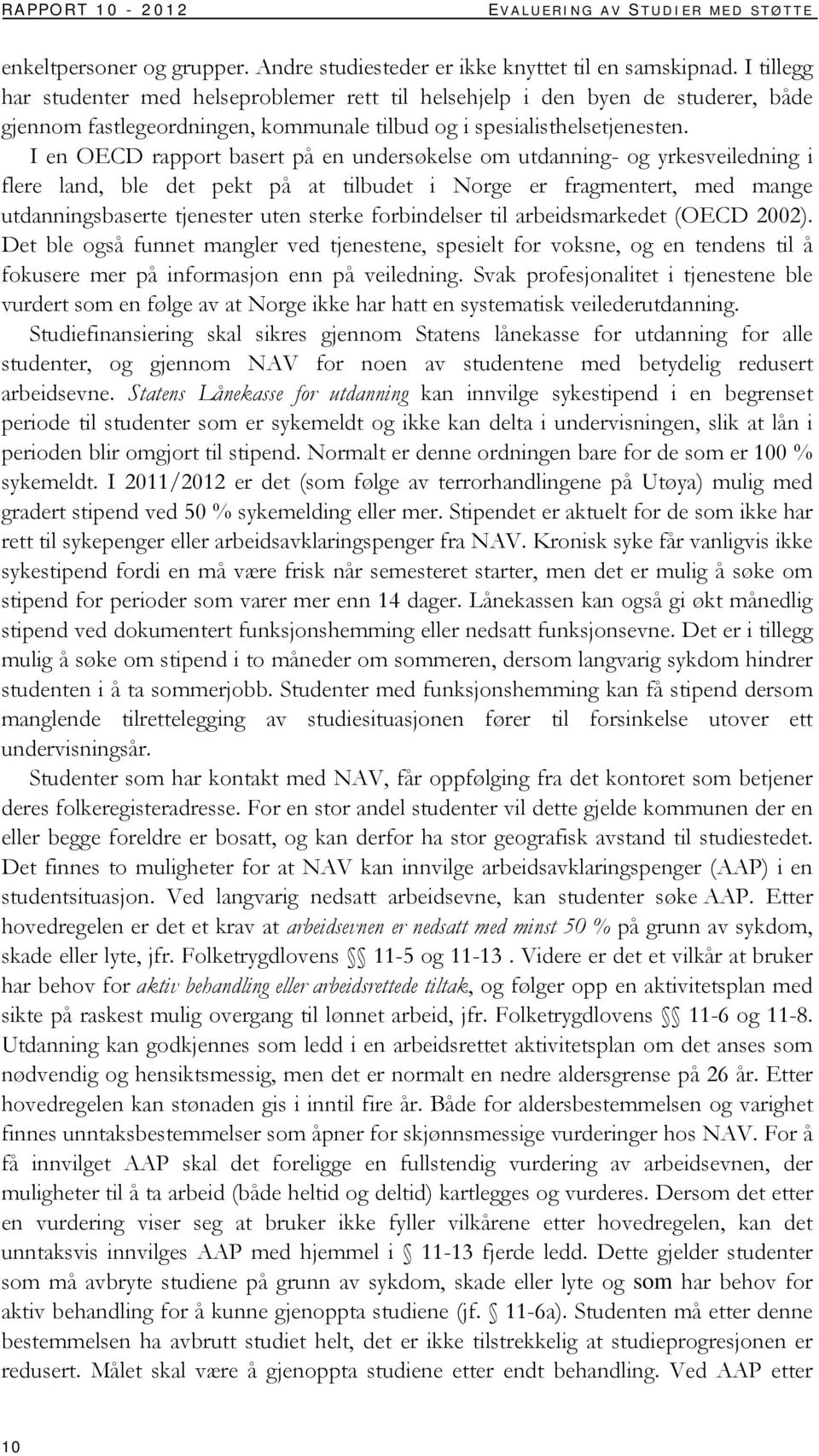 I en OECD rapport basert på en undersøkelse om utdanning- og yrkesveiledning i flere land, ble det pekt på at tilbudet i Norge er fragmentert, med mange utdanningsbaserte tjenester uten sterke