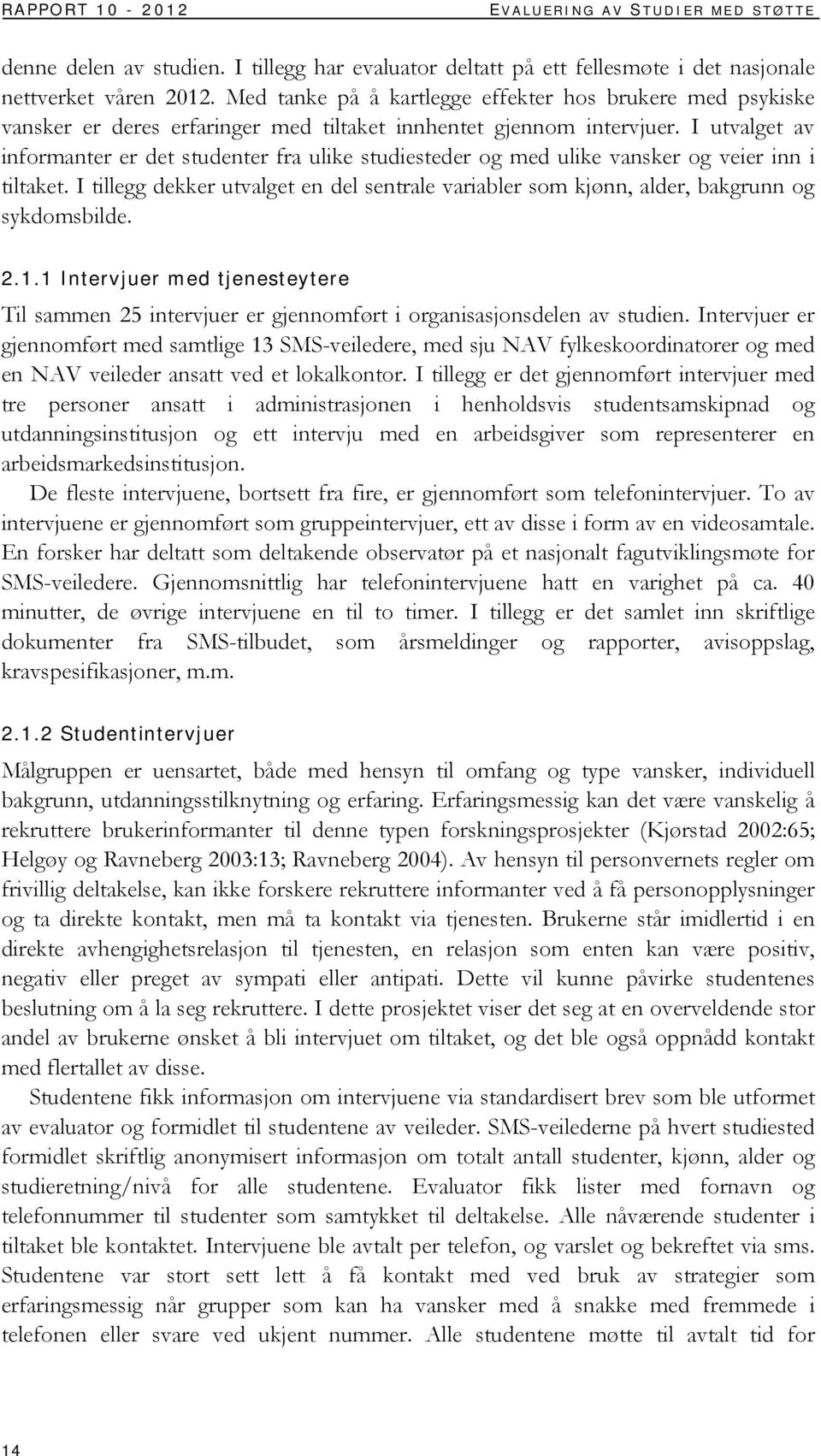 I utvalget av informanter er det studenter fra ulike studiesteder og med ulike vansker og veier inn i tiltaket.