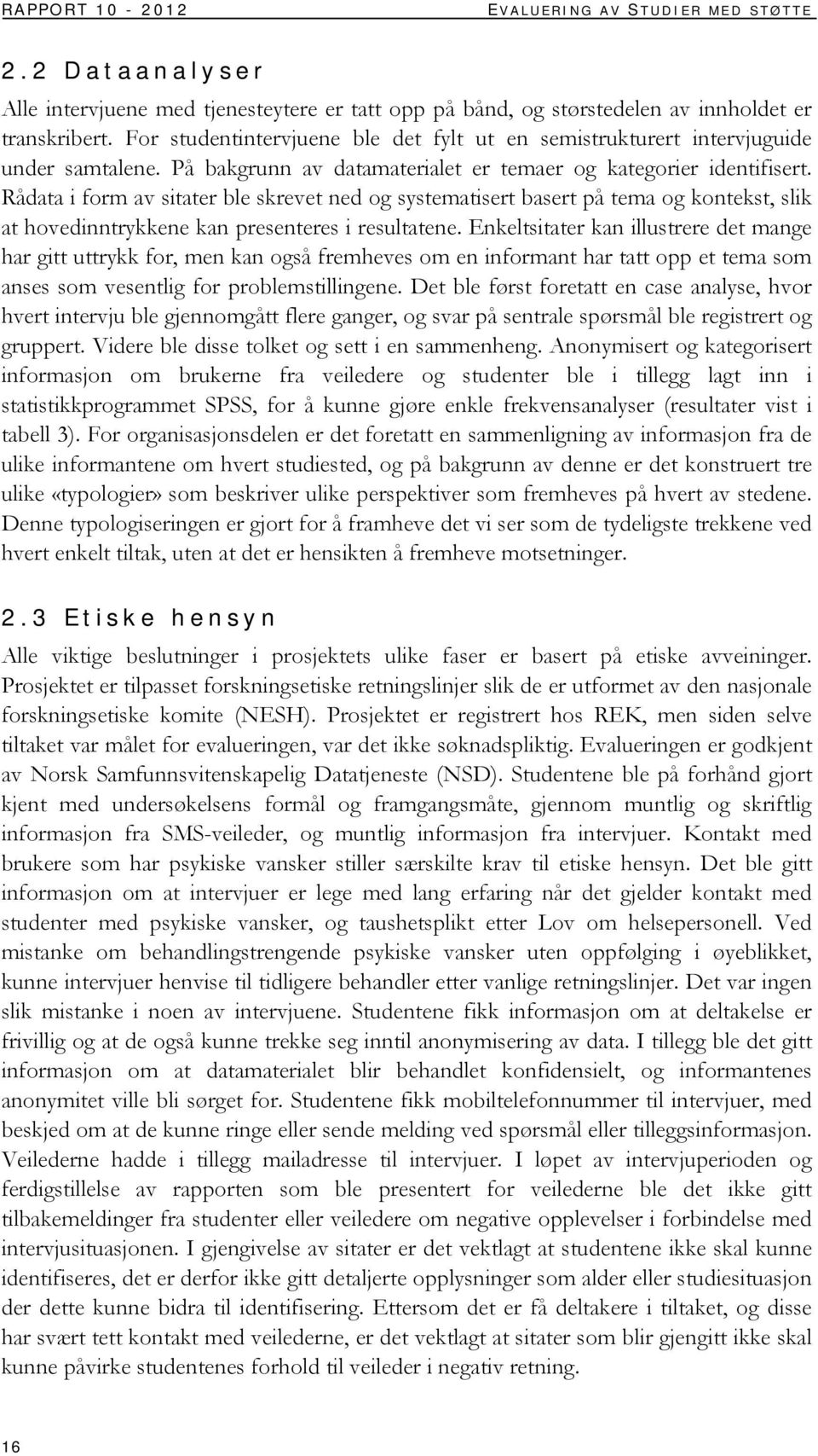 Rådata i form av sitater ble skrevet ned og systematisert basert på tema og kontekst, slik at hovedinntrykkene kan presenteres i resultatene.