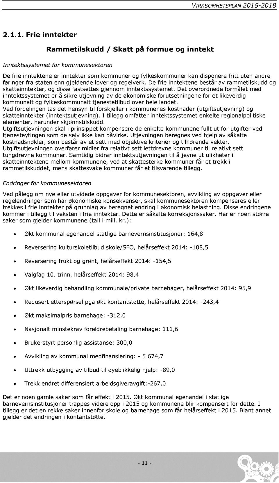 Det overordnede formålet med inntektssystemet er å sikre utjevning av de økonomiske forutsetningene for et likeverdig kommunalt og fylkeskommunalt tjenestetilbud over hele landet.