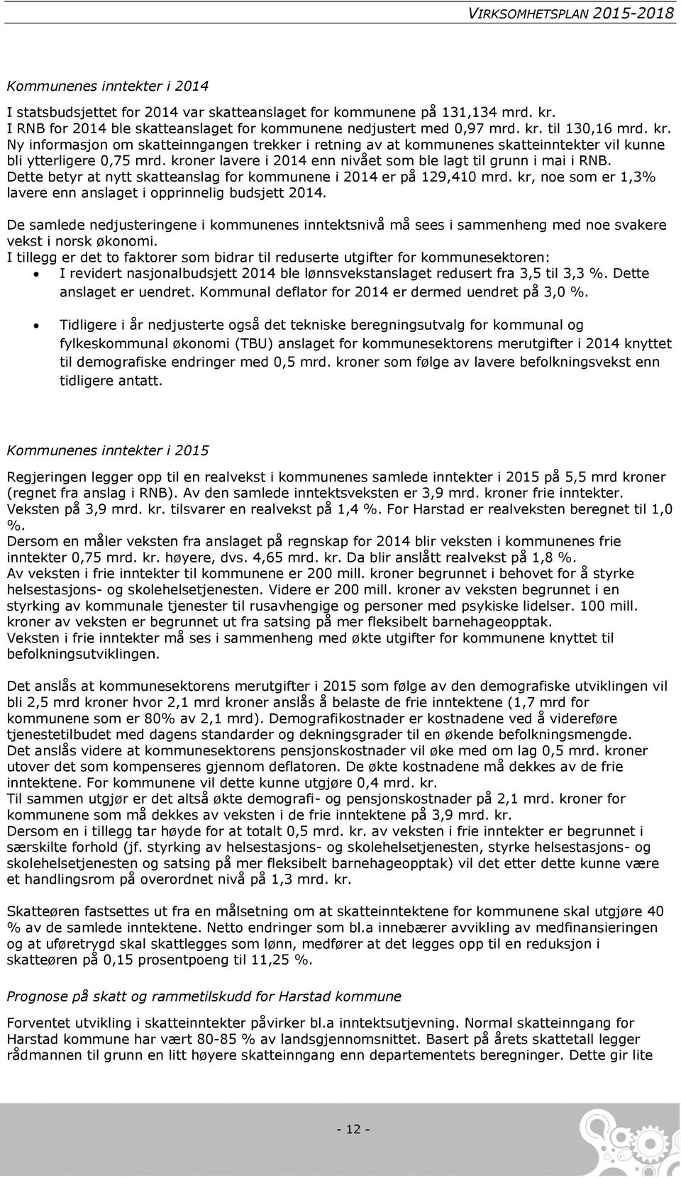 Dette betyr at nytt skatteanslag for kommunene i 2014 er på 129,410 mrd. kr, noe som er 1,3% lavere enn anslaget i opprinnelig budsjett 2014.