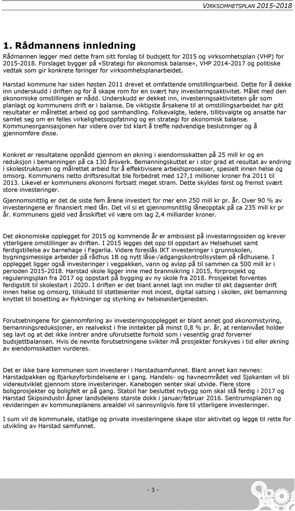 Harstad kommune har siden høsten 2011 drevet et omfattende omstillingsarbeid. Dette for å dekke inn underskudd i driften og for å skape rom for en svært høy investeringsaktivitet.