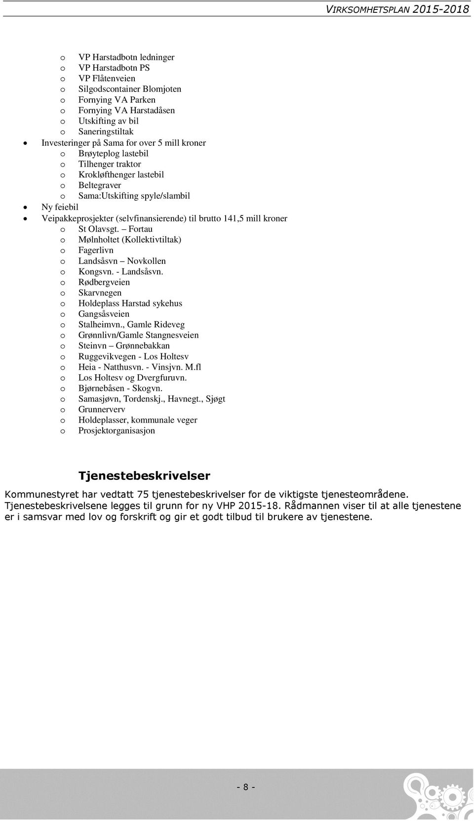 141,5 mill kroner o St Olavsgt. Fortau o Mølnholtet (Kollektivtiltak) o Fagerlivn o Landsåsvn Novkollen o Kongsvn. Landsåsvn. o Rødbergveien o Skarvnegen o Holdeplass Harstad sykehus o Gangsåsveien o Stalheimvn.