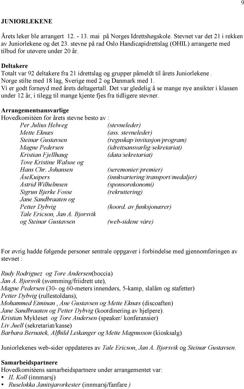 Norge stilte med 18 lag, Sverige med 2 og Danmark med 1. Vi er godt fornøyd med årets deltagertall.