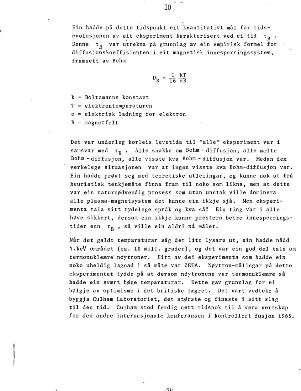 "B 16 eb k = Boltzmanns konstant T = elektrontemparaturen e = elektrisk ladning for elektron B = magnetfelt Det var underleg korleis levetida til "alle" eksperiment var i samsvar med T R.