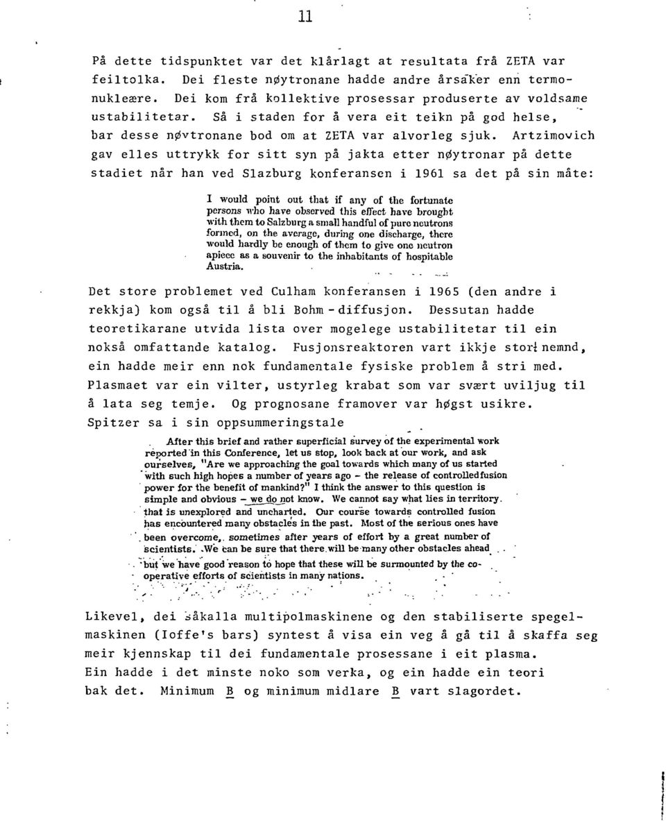 Artzimovich gav elles uttrykk for sitt syn på jäkta etter n0ytronar på dette stadiet når han ved Slazburg konferansen i 1961 sa det på sin mate: I would point out that if any of the fortunate persons