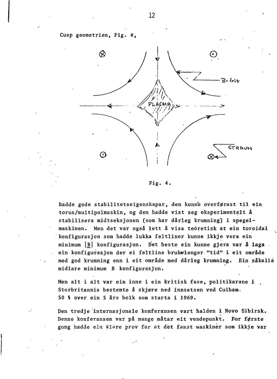 hadde gode stabilitetseigenskapar, den kunne overftfrast til ein torus/multipolmaskin, og den hadde vist seg eksperimentelt a stabilisera midtseksjonen Oom har darleg krumning) i spegelmaskinen.