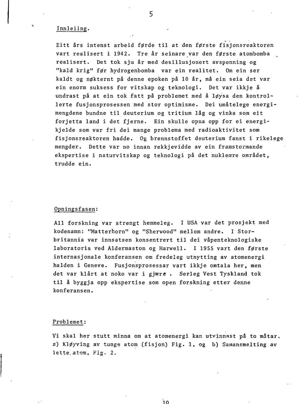 Om ein ser kaldt og n0kternt på denne epoken på 10 år, må ein seia det var ein enorm suksess for vitskap og teknologi.