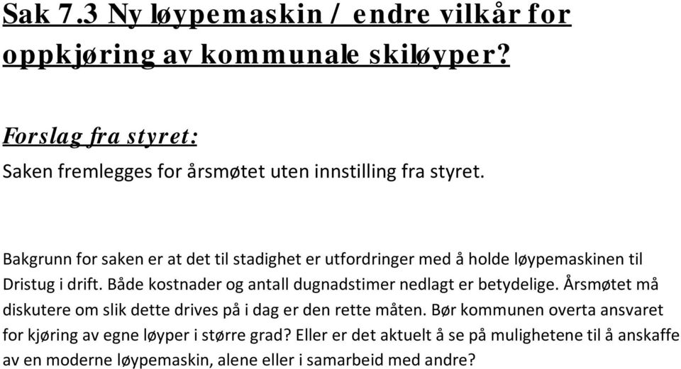 Bakgrunn for saken er at det til stadighet er utfordringer med å holde løypemaskinen til Dristug i drift.