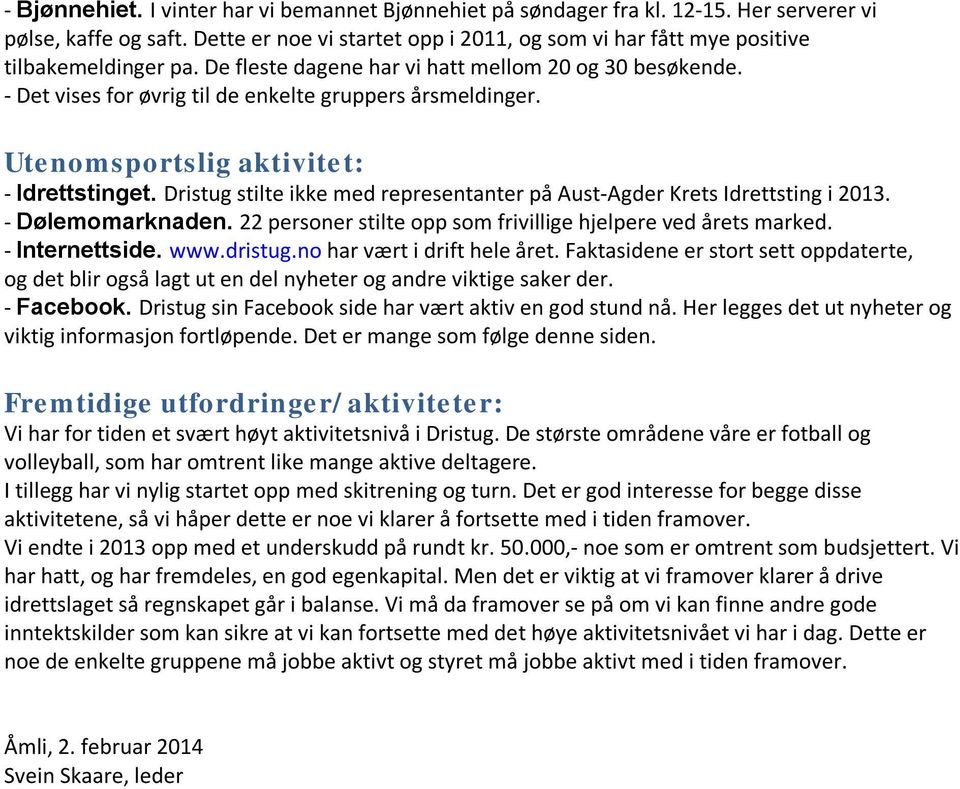 - Det vises for øvrig til de enkelte gruppers årsmeldinger. Utenomsportslig aktivitet: - Idrettstinget. Dristug stilte ikke med representanter på Aust-Agder Krets Idrettsting i 2013.