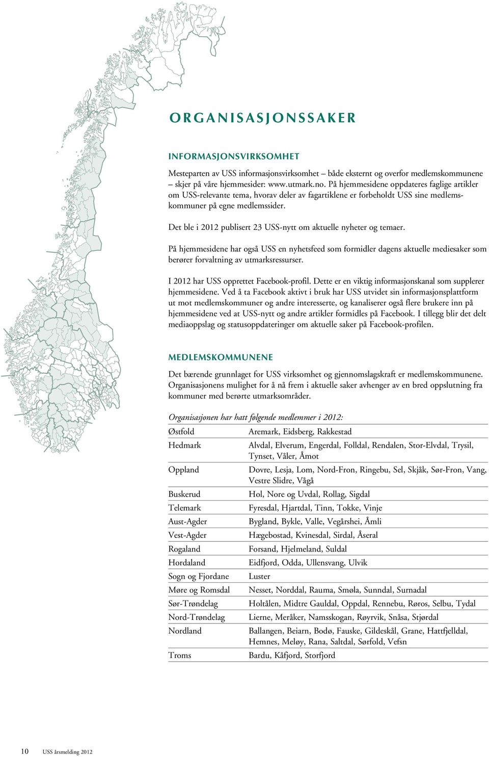 Det ble i 2012 publisert 23 USS-nytt om aktuelle nyheter og temaer. På hjemmesidene har også USS en nyhetsfeed som formidler dagens aktuelle mediesaker som berører forvaltning av utmarksressurser.