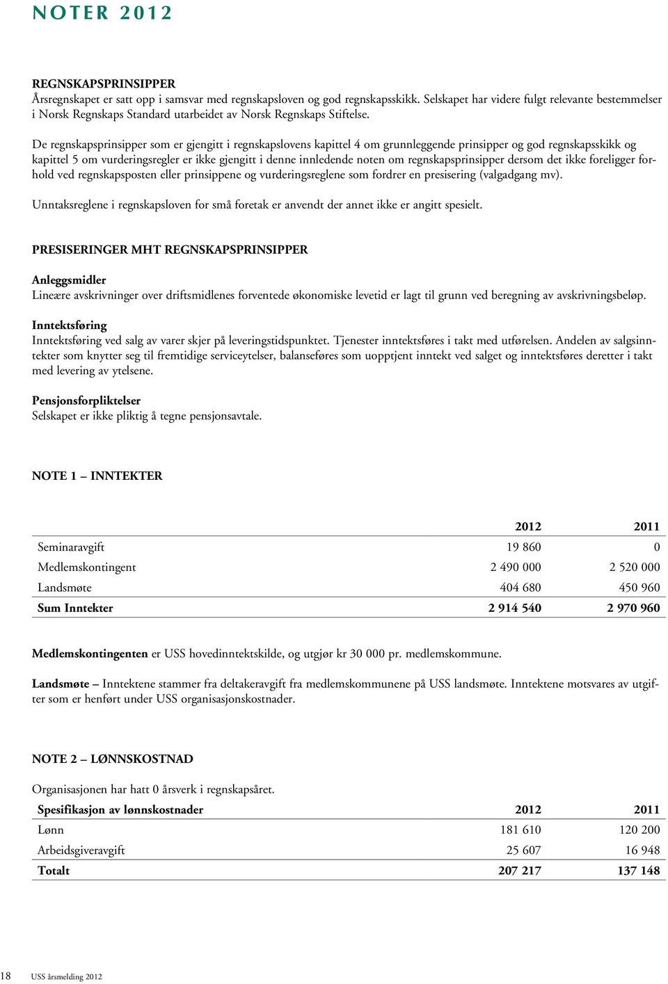 De regnskapsprinsipper som er gjengitt i regnskapslovens kapittel 4 om grunnleggende prinsipper og god regnskapsskikk og kapittel 5 om vurderingsregler er ikke gjengitt i denne innledende noten om