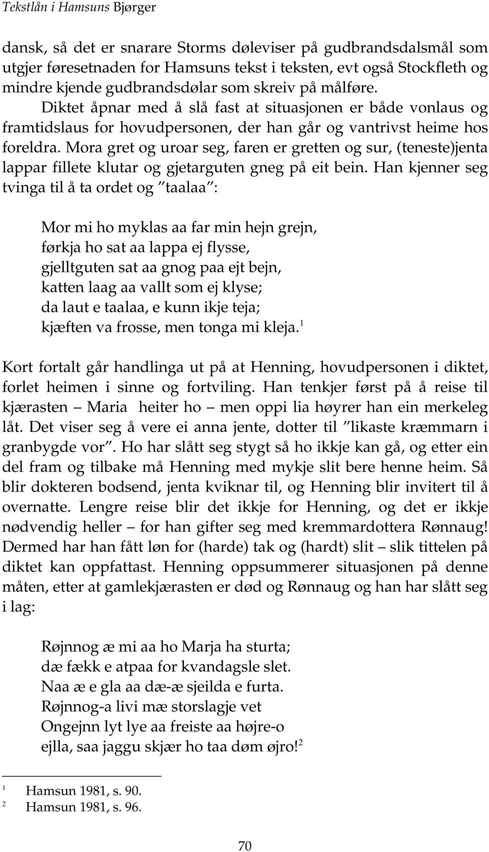 Mora gret og uroar seg, faren er gretten og sur, (teneste)jenta lappar fillete klutar og gjetarguten gneg på eit bein.