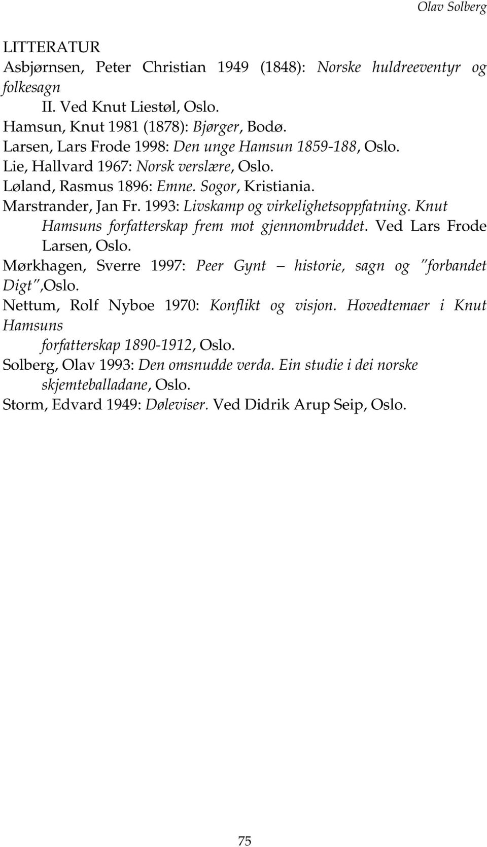 993: Livskamp og virkelighetsoppfatning. Knut Hamsuns forfatterskap frem mot gjennombruddet. Ved Lars Frode Larsen, Oslo.