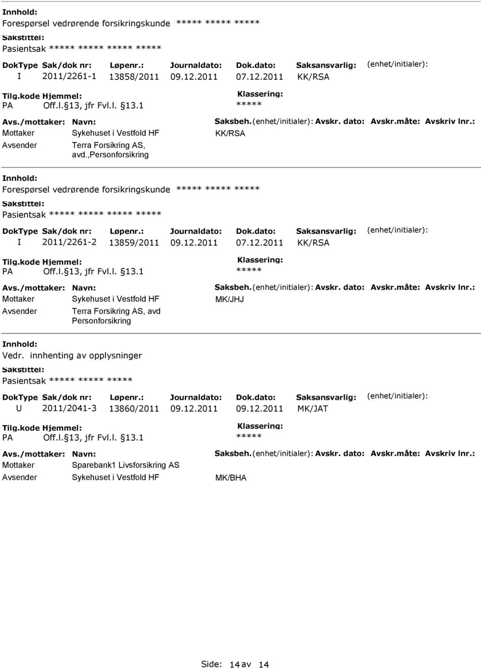 /mottaker: Navn: Saksbeh. Avskr. dato: Avskr.måte: Avskriv lnr.: Mottaker MK/JHJ Terra Forsikring AS, avd Personforsikring Vedr.