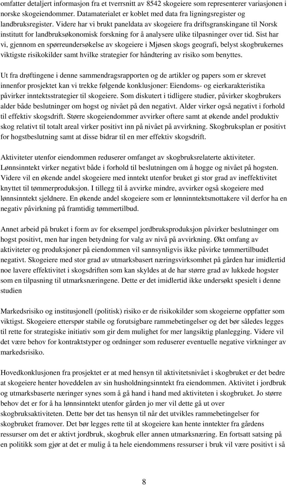 Sist har vi, gjennom en spørreundersøkelse av skogeiere i Mjøsen skogs geografi, belyst skogbrukernes viktigste risikokilder samt hvilke strategier for håndtering av risiko som benyttes.