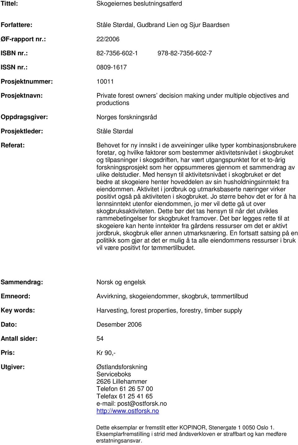 Størdal Behovet for ny innsikt i de avveininger ulike typer kombinasjonsbrukere foretar, og hvilke faktorer som bestemmer aktivitetsnivået i skogbruket og tilpasninger i skogsdriften, har vært