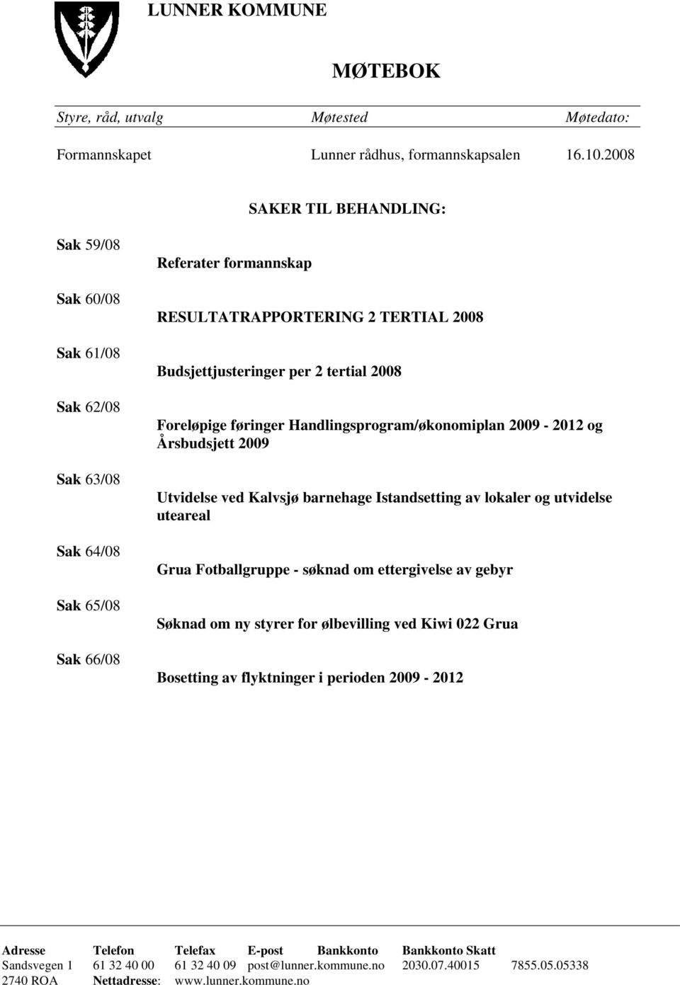 2008 Foreløpige føringer Handlingsprogram/økonomiplan 2009-2012 og Årsbudsjett 2009 Utvidelse ved Kalvsjø barnehage Istandsetting av lokaler og utvidelse uteareal Grua Fotballgruppe - søknad om