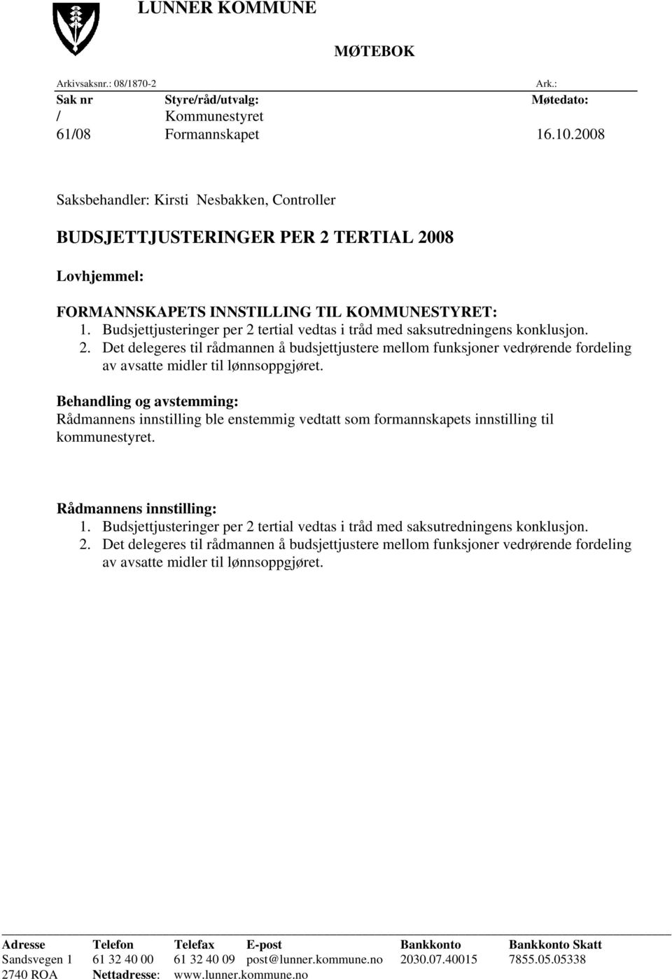 Budsjettjusteringer per 2 tertial vedtas i tråd med saksutredningens konklusjon. 2. Det delegeres til rådmannen å budsjettjustere mellom funksjoner vedrørende fordeling av avsatte midler til lønnsoppgjøret.