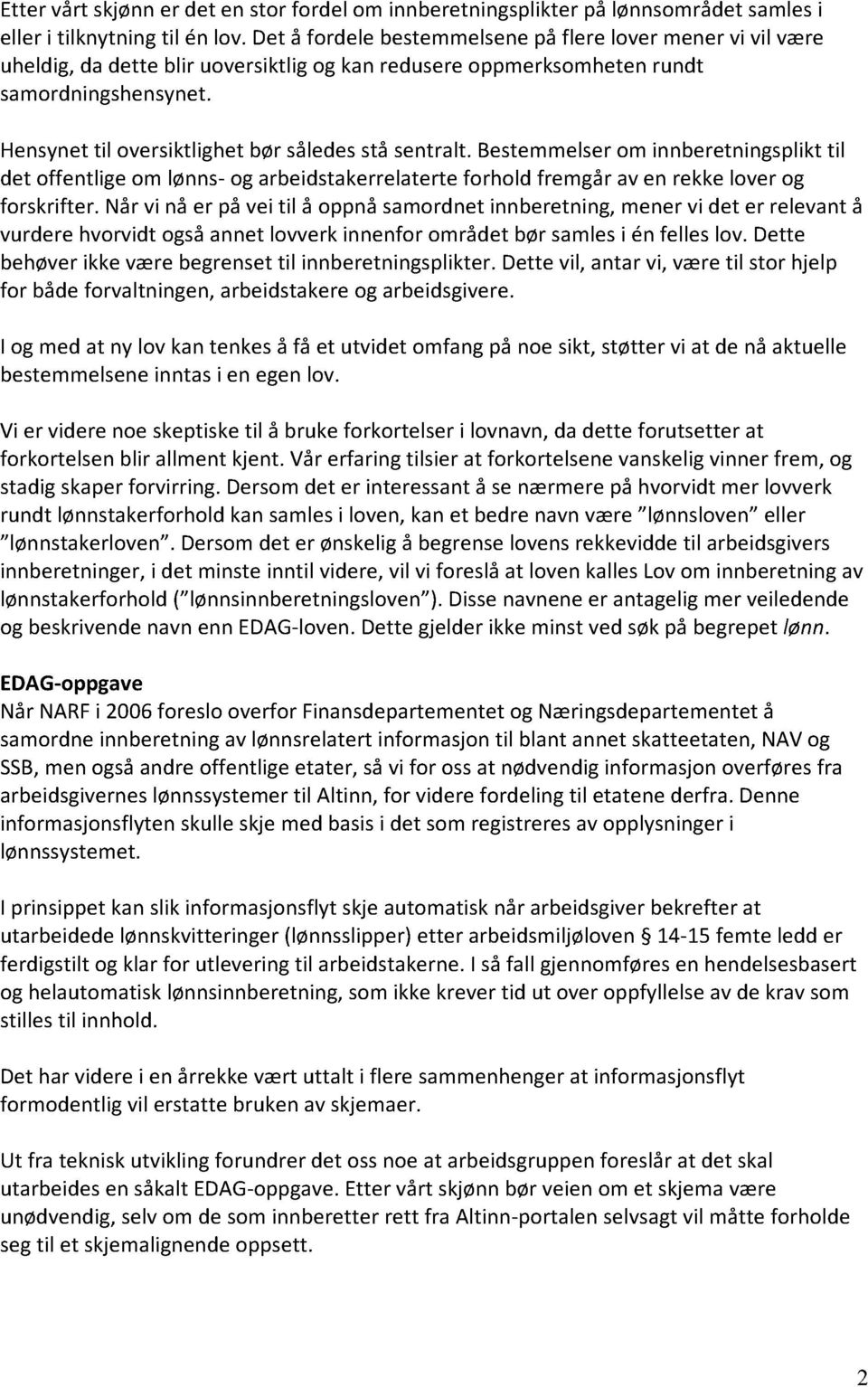 Hensynet til oversiktlighet bør således stå sentralt. Bestemmelser om innberetningsplikt til det offentlige om lønns- og arbeidstakerrelaterte forhold fremgår av en rekke lover og forskrifter.