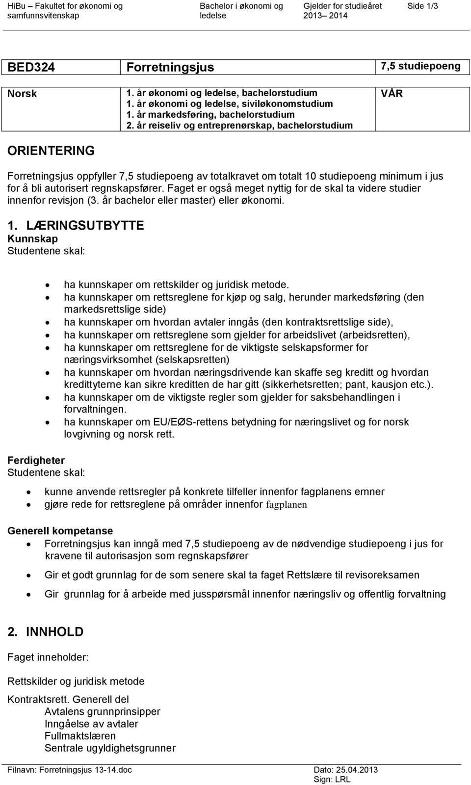 år reiseliv og entreprenørskap, bachelorstudium VÅR Forretningsjus oppfyller 7,5 studiepoeng av totalkravet om totalt 10 studiepoeng minimum i jus for å bli autorisert regnskapsfører.