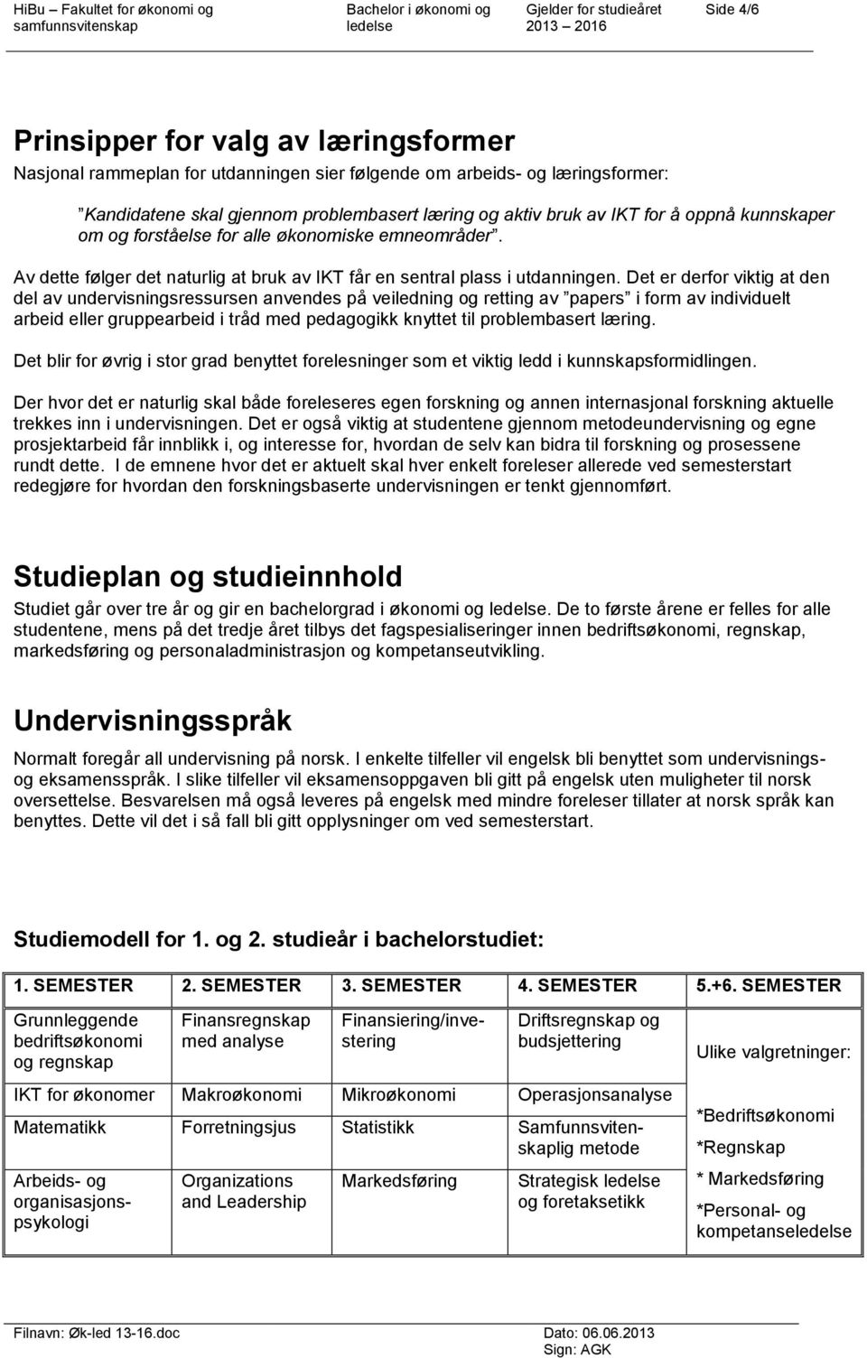 Det er derfor viktig at den del av undervisningsressursen anvendes på veiledning og retting av papers i form av individuelt arbeid eller gruppearbeid i tråd med pedagogikk knyttet til problembasert