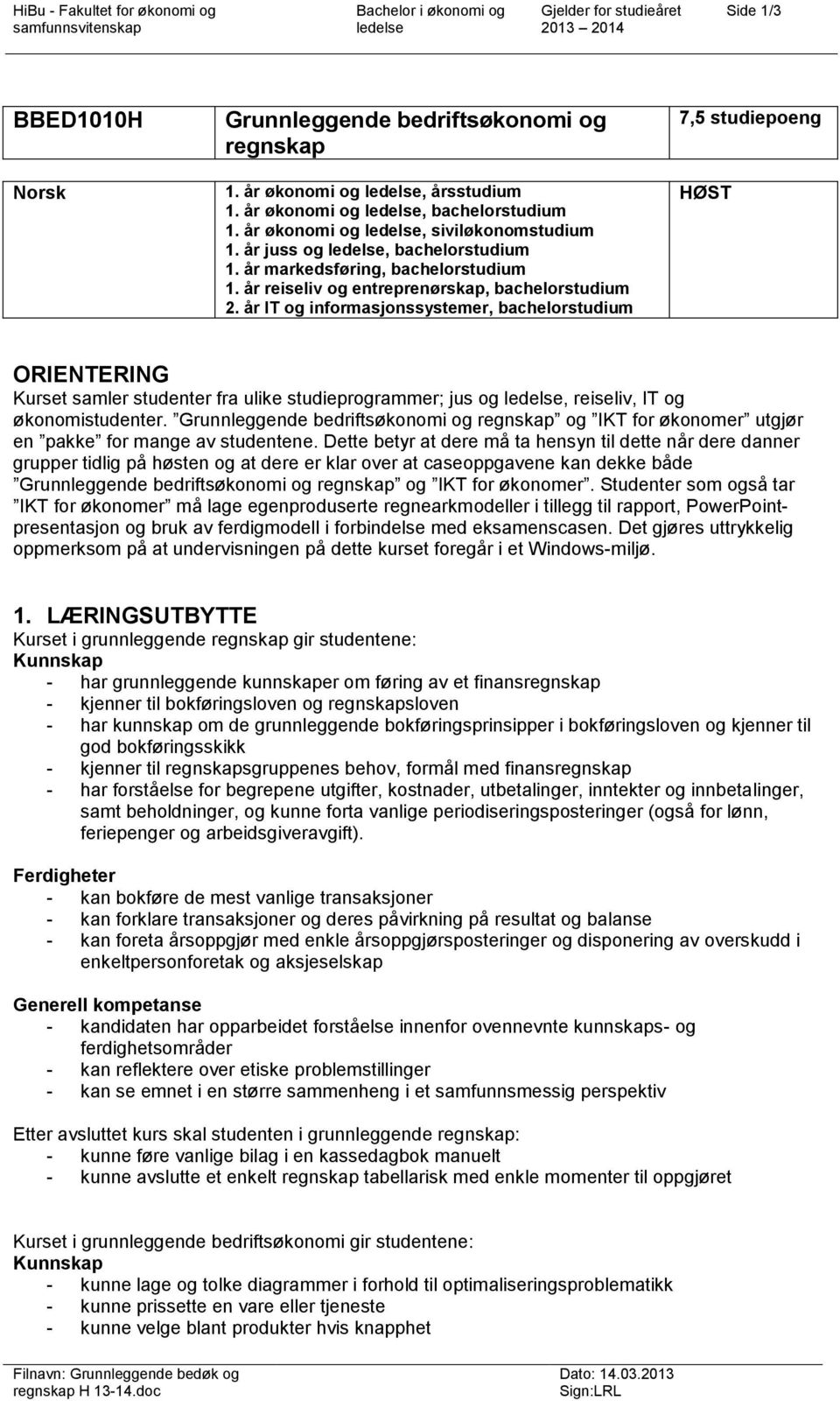 år IT og informasjonssystemer, bachelorstudium 7,5 studiepoeng HØST ORIENTERING Kurset samler studenter fra ulike studieprogrammer; jus og, reiseliv, IT og økonomistudenter.