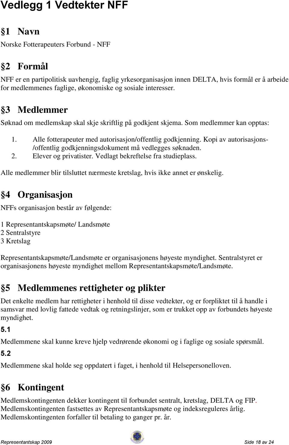 Kopi av autorisasjons- /offentlig godkjenningsdokument må vedlegges søknaden. 2. Elever og privatister. Vedlagt bekreftelse fra studieplass.