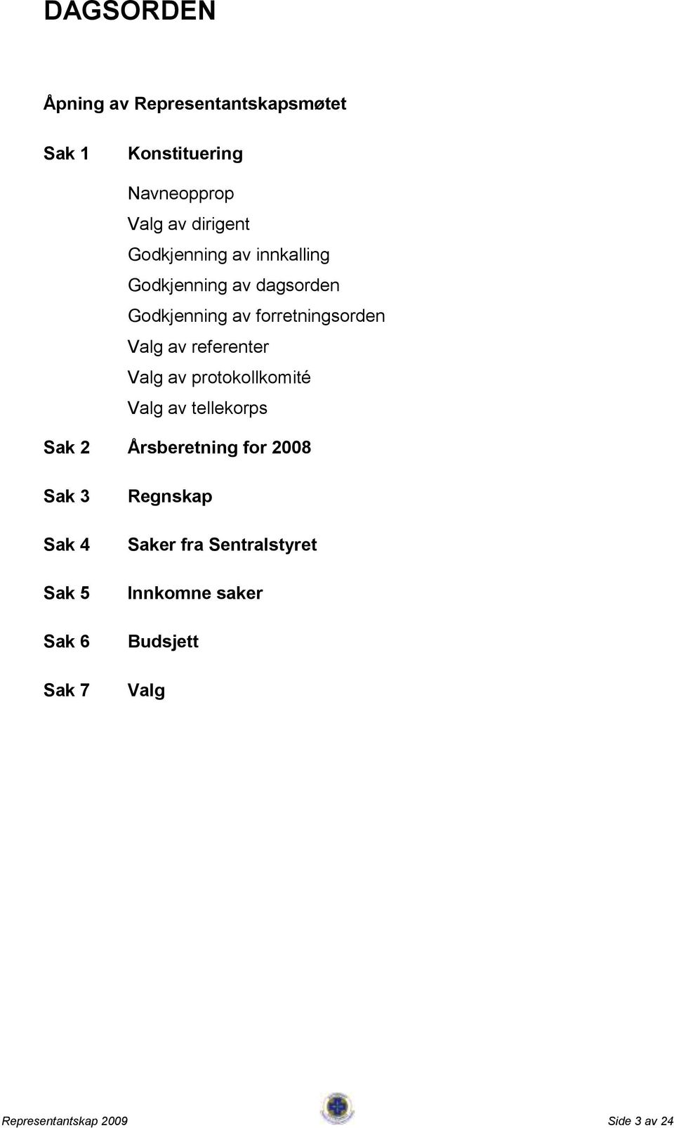 referenter Valg av protokollkomité Valg av tellekorps Sak 2 Årsberetning for 2008 Sak 3 Sak 4 Sak