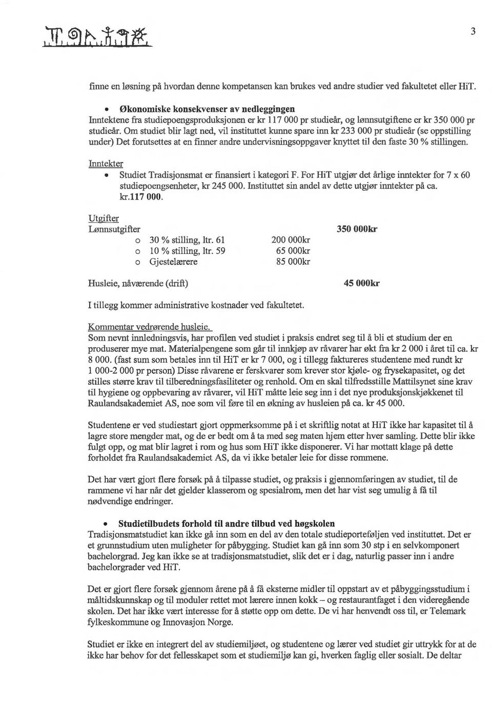 Om studiet blir lagt ned, vil instituttet kunne spare inn kr 233 000 pr studieår (se oppstilling under) Det forutsettes at en finner andre undervisningsoppgaver knyttet til den faste 30 % stillingen.