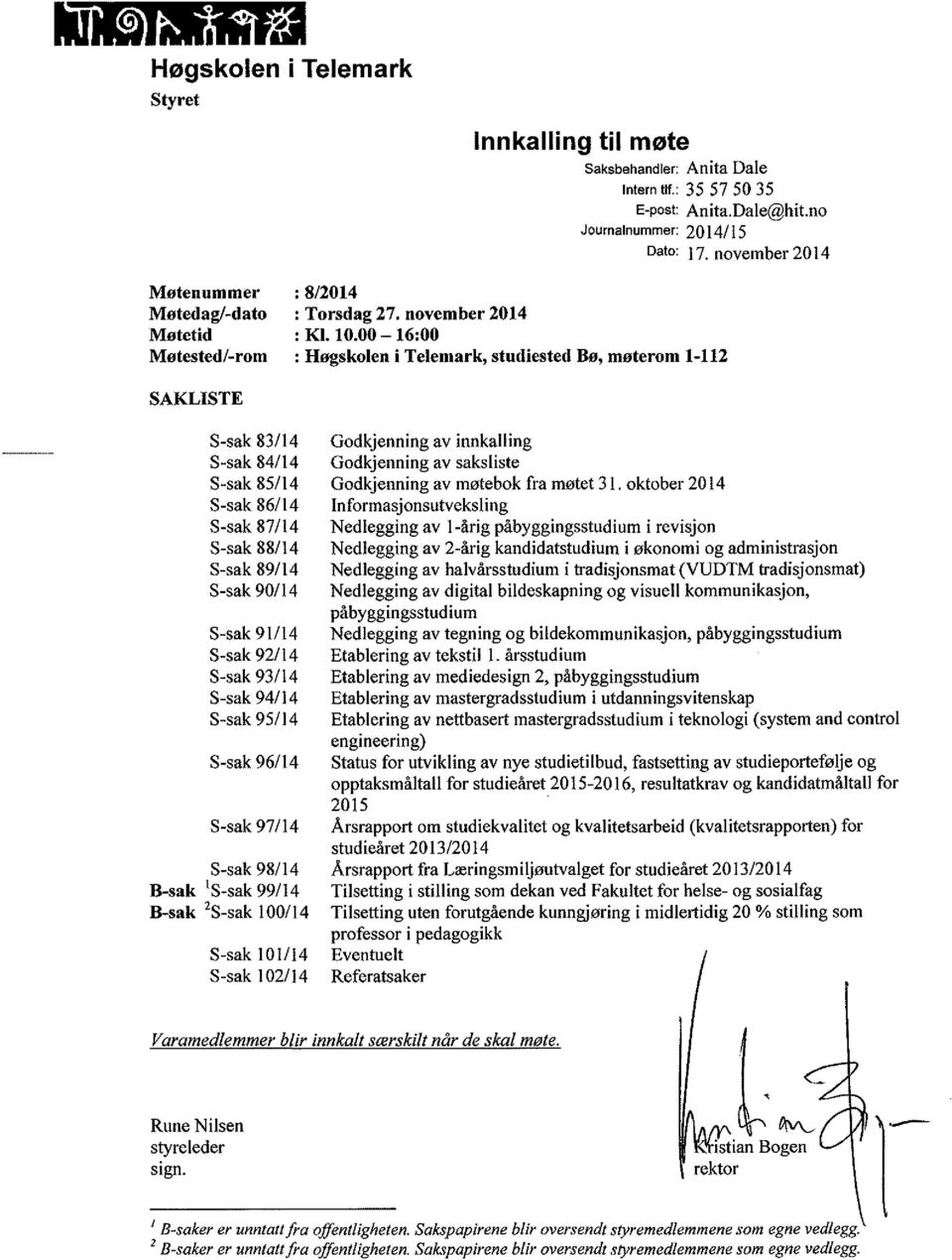 00-16:00 : Høgskolen i Telemark, studiested Bø, møterom 1-112 SAKLISTE S-sak 83/14 S-sak 84/14 S-sak 85/14 S-sak 86/14 S-sak 87/14 S-sak 88114 S-sak 89114 S-sak 90114 S-sak 91114 S-sak 92/14 S-sak