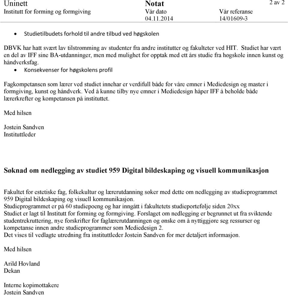 Studiet har vært en del av IFF sine BA-utdanninger, men med mulighet for opptak med ett års studie fra høgskole innen kunst og håndverksfag.