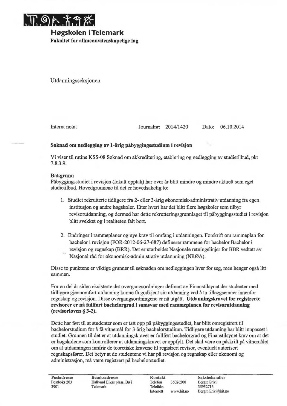 Bakgrunn Påbyggingsstudiet i revisjon (lokalt opptak) har over år blitt mindre og mindre aktuelt som eget studietilbud. Hovedgrunnene til det er hovedsakelig to: l.