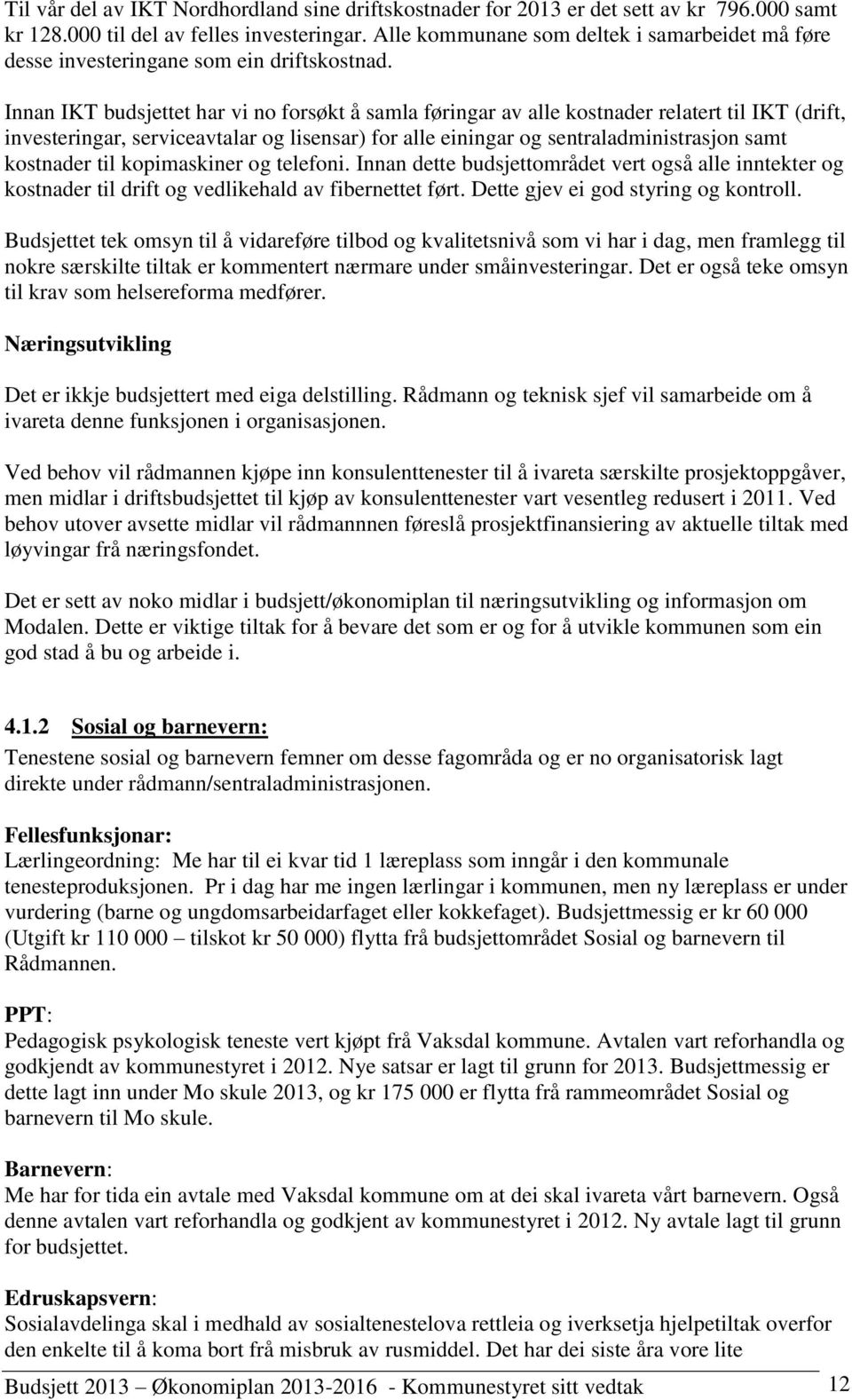 Innan IKT budsjettet har vi no forsøkt å samla føringar av alle kostnader relatert til IKT (drift, investeringar, serviceavtalar og lisensar) for alle einingar og sentraladministrasjon samt kostnader