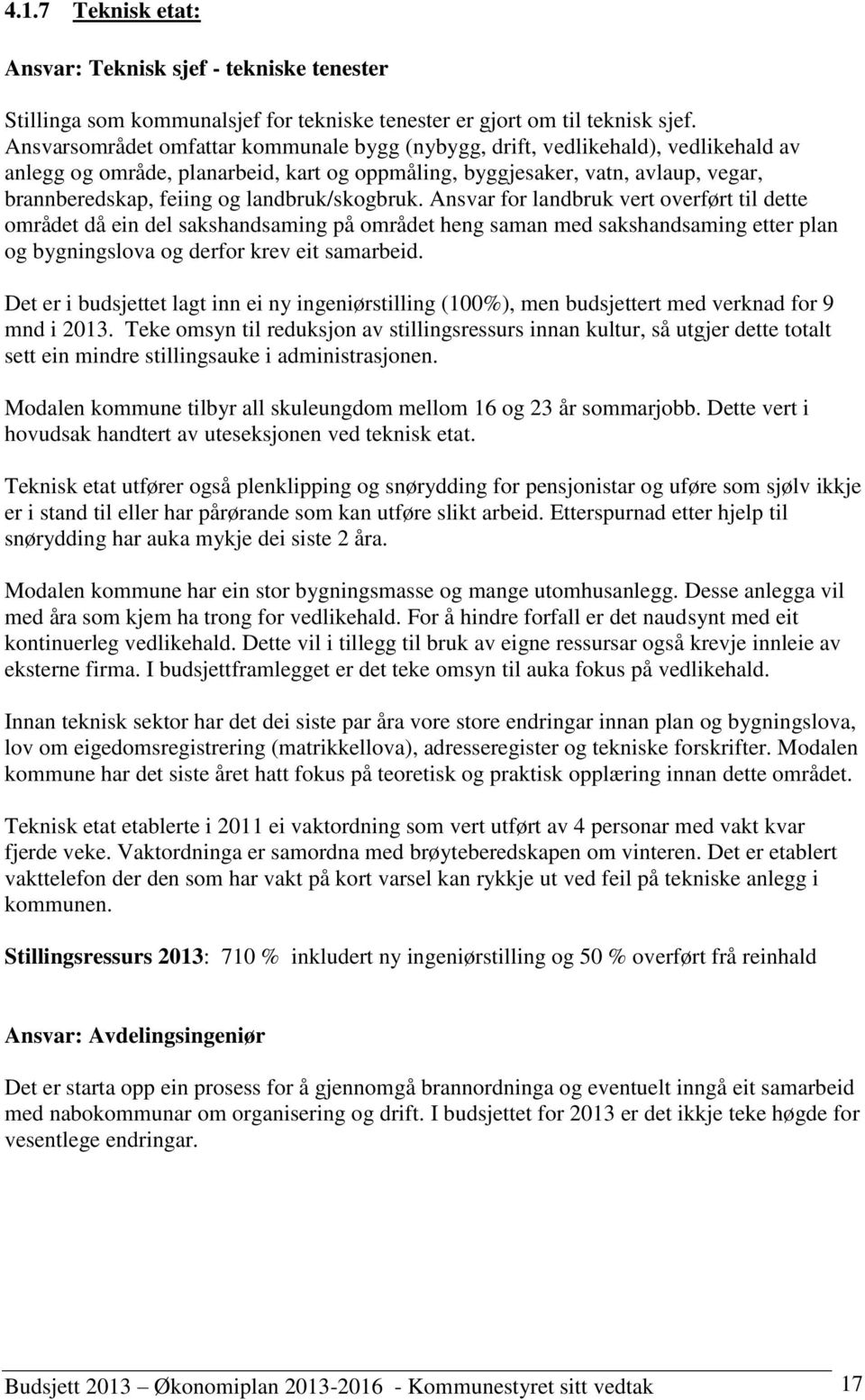 landbruk/skogbruk. Ansvar for landbruk vert overført til dette området då ein del sakshandsaming på området heng saman med sakshandsaming etter plan og bygningslova og derfor krev eit samarbeid.