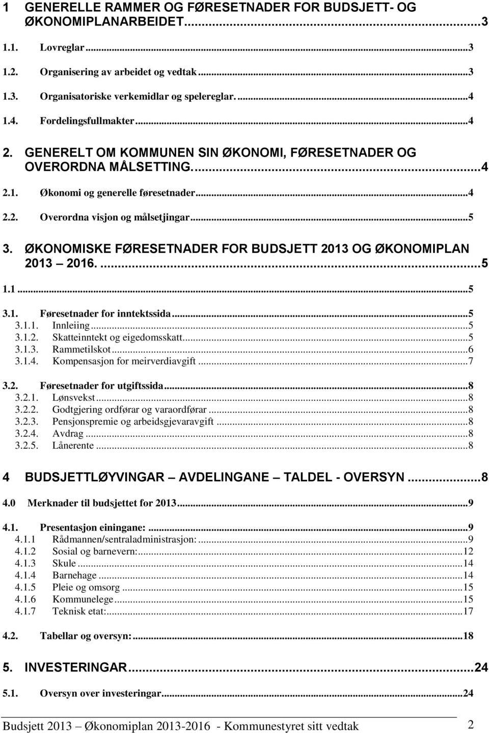 ØKONOMISKE FØRESETNADER FOR BUDSJETT 2013 OG ØKONOMIPLAN 2013 2016.... 5 1.1... 5 3.1. Føresetnader for inntektssida... 5 3.1.1. Innleiing... 5 3.1.2. Skatteinntekt og eigedomsskatt... 5 3.1.3. Rammetilskot.