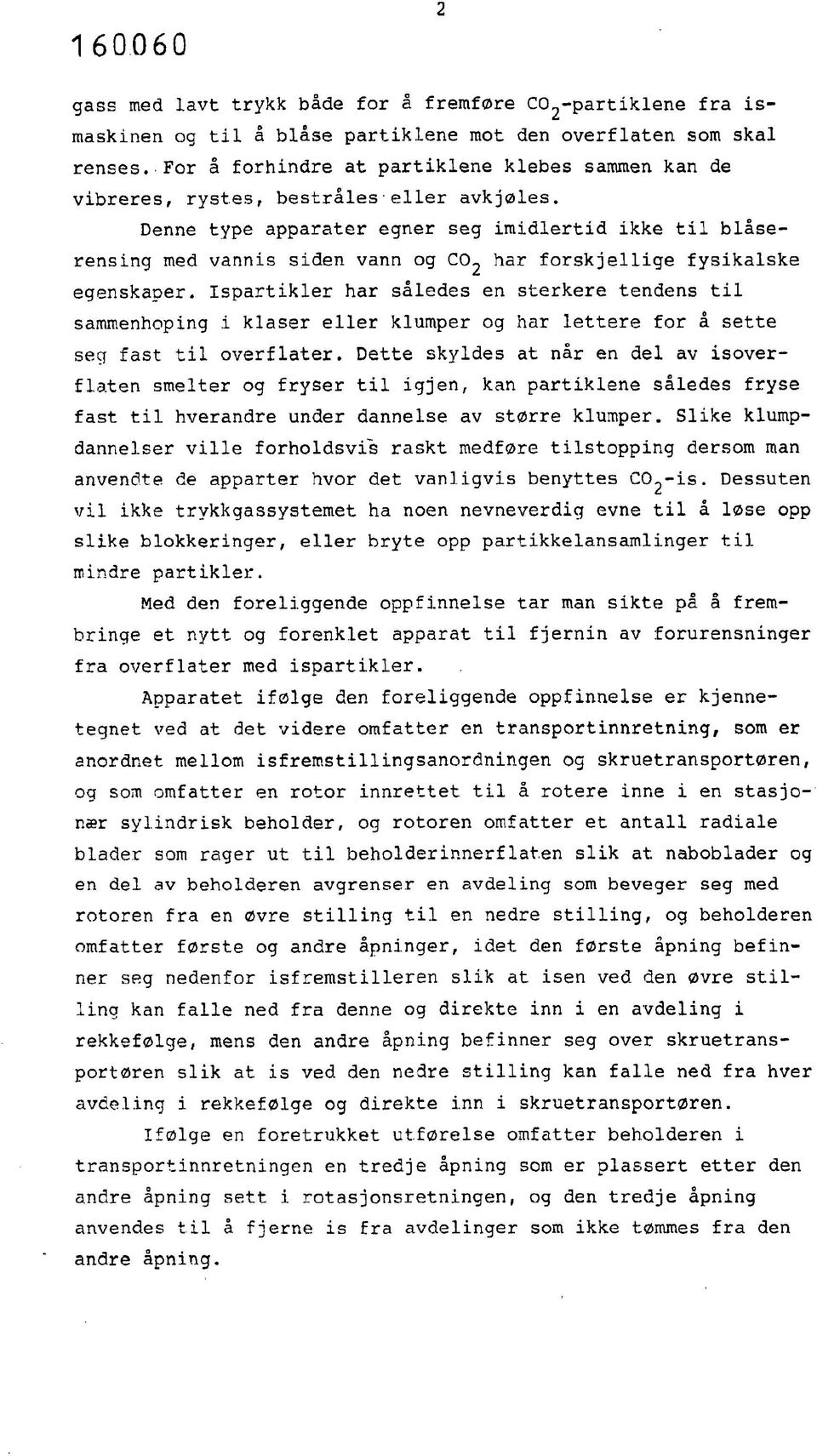 Denne type apparater egner seg imidlertid ikke til blåserensing med vannis siden vann og CC> 2 har forskjellige fysikalske egenskaper.