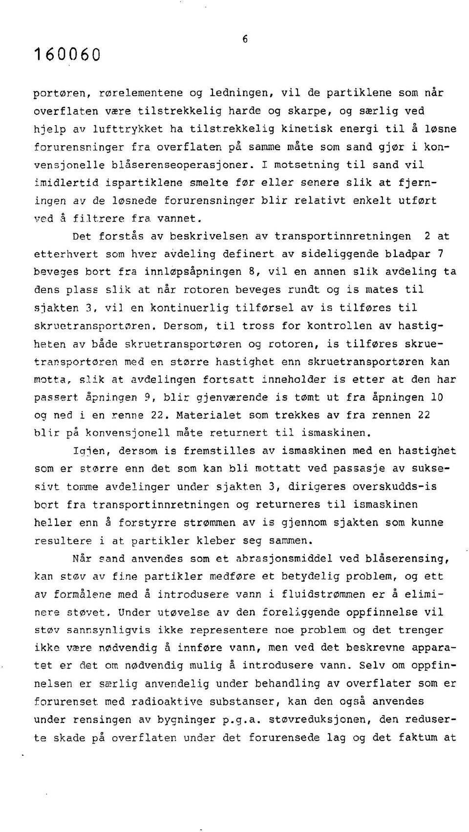 I motsetning til sand vil imidlertid ispartiklene smelte før eller senere slik at fjerningen av de løsnede forurensninger blir relativt enkelt utført ved å filtrere fra vannet.