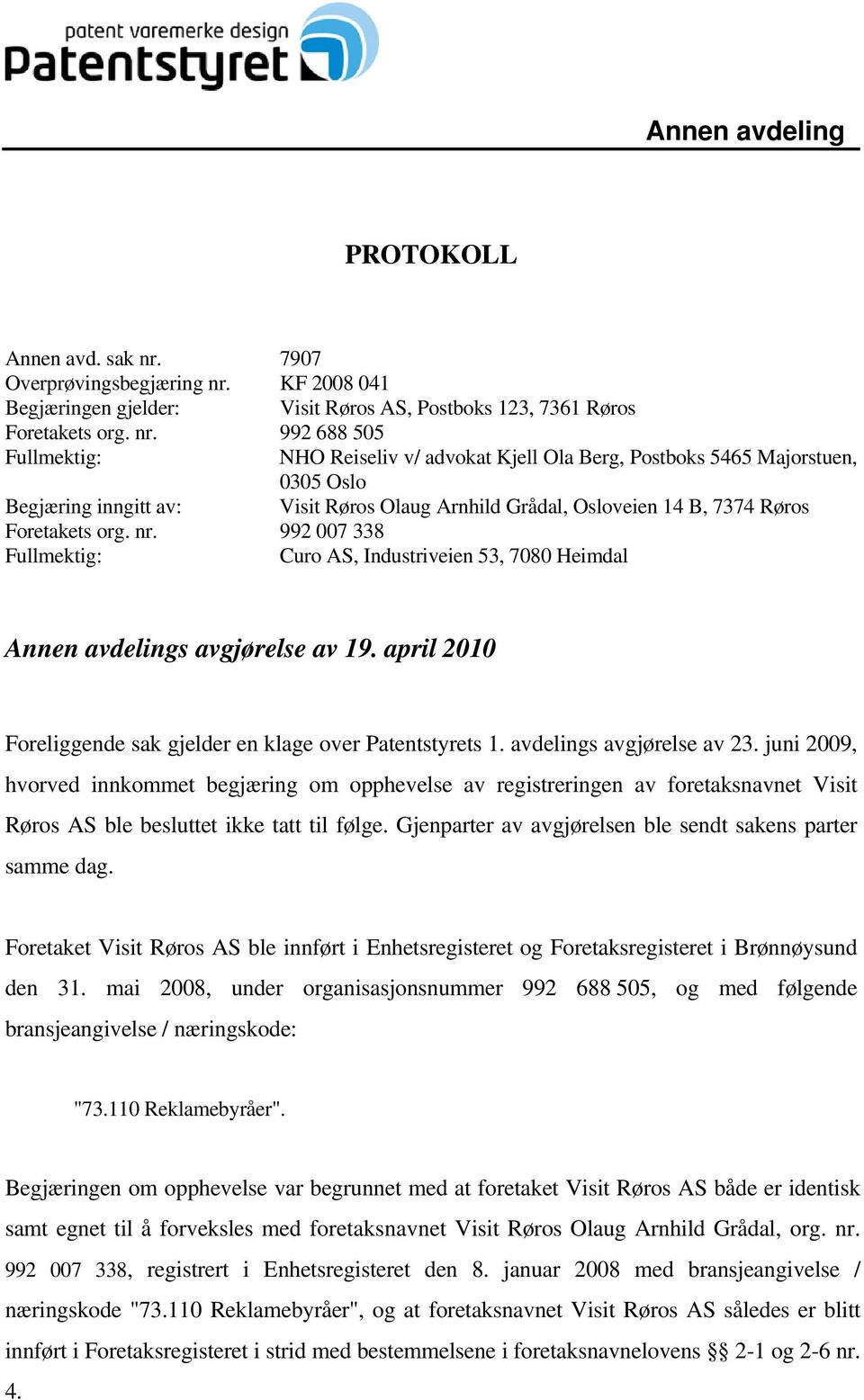 KF 2008 041 Begjæringen gjelder: Visit Røros AS, Postboks 123, 7361 Røros Foretakets org. nr.